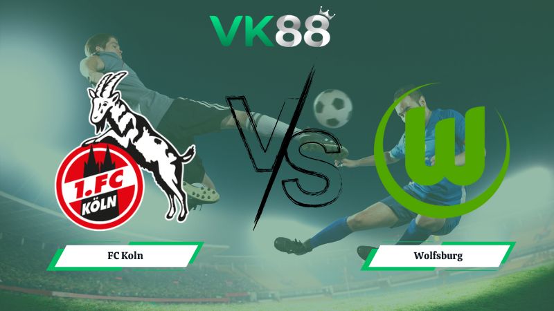 Nhận định soi kèo FC Koln vs Wolfsburg 02h30 ngày 31/01/2026
