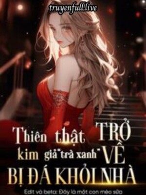 Thiên Kim Thật Trở Về, Thiên Kim Giả “Trà Xanh” Bị Đá Khỏi Nhà