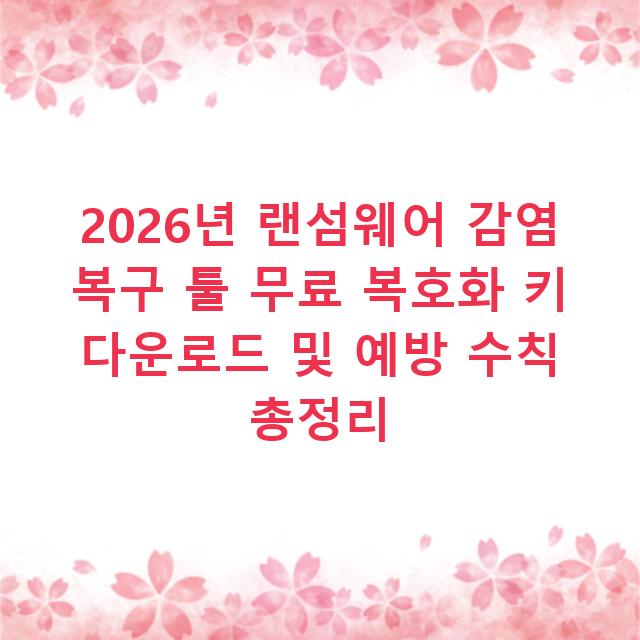 2026년 랜섬웨어 감염 복구 툴 무료 복호화 키 다운로드 및 예방 수칙 총정리