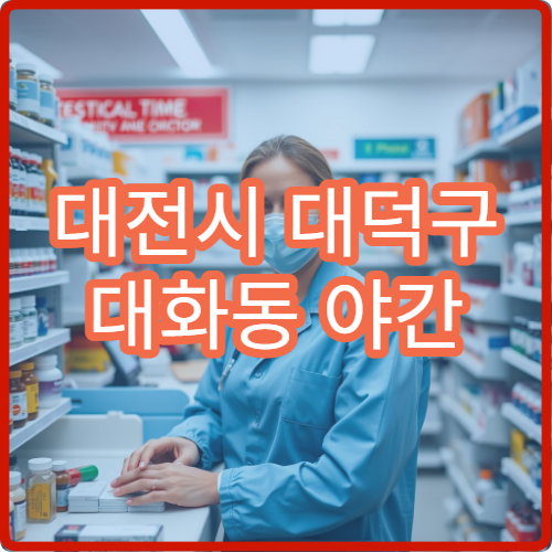 대전시 대덕구 대화동 야간 영업 문여는 약국 응급 대비 약 구매