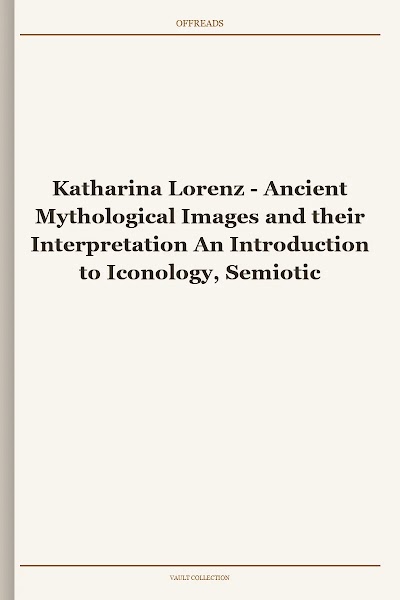 Katharina Lorenz Ancient Mythological Images and Their Interpretation an Introduction to Iconology, Semiotics and Image Studies in Classical Art History