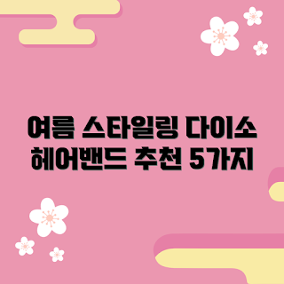 다이소헤어밴드, 여름 스타일링, 초보 스타일링, 다이소 액세서리, 패션 팁