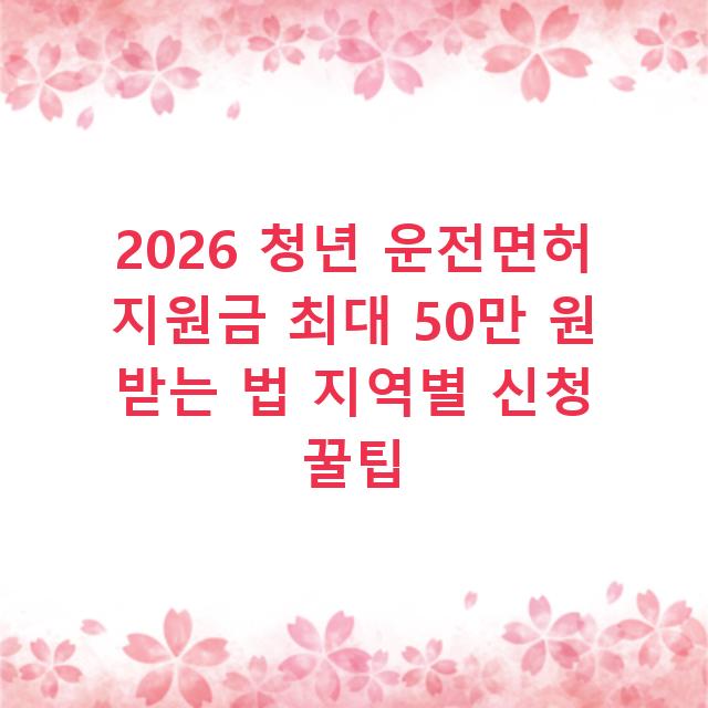 2026 청년 운전면허 지원금 최대 50만 원 받는 법 지역별 신청 꿀팁