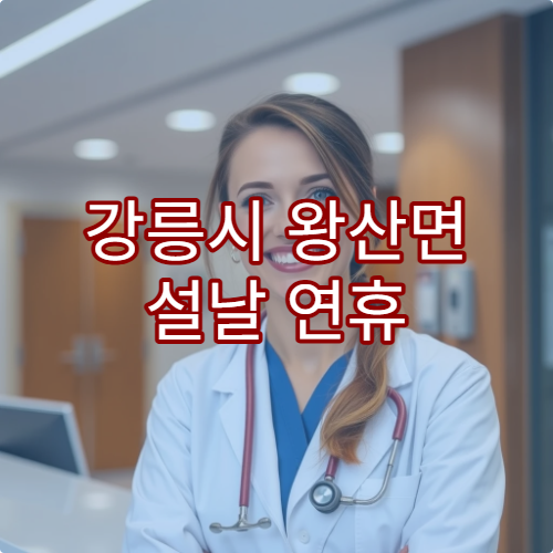 강릉시 왕산면 설날 연휴 약국 영업 및 비상 당직약국 정보