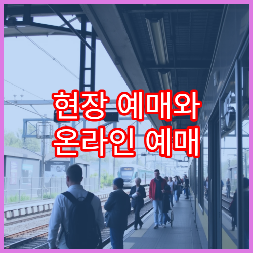 현장 예매와 온라인 예매 차이, 어떤 게 유리할까