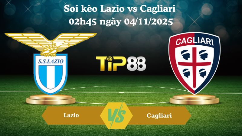 Nhận định soi kèo Lazio vs Cagliari 02h45 ngày 04/11/2025