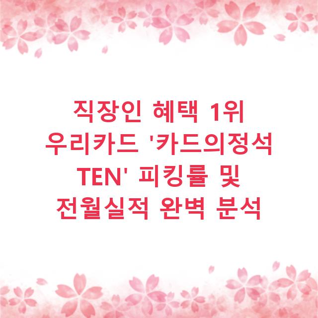 직장인 혜택 1위 우리카드 ‘카드의정석 TEN’ 피킹률 및 전월실적 완벽 분석