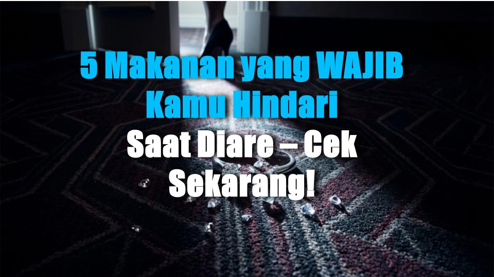 5 Makanan yang WAJIB Kamu Hindari Saat Diare – Cek Sekarang!
