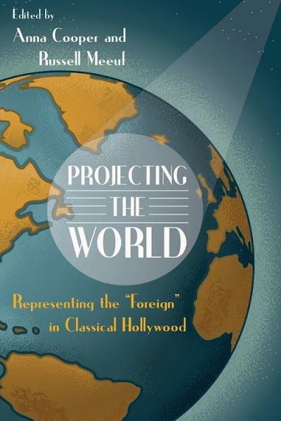 Projecting the World- Representing the #0022Foreign#0022 in Classical Hollywood 86733