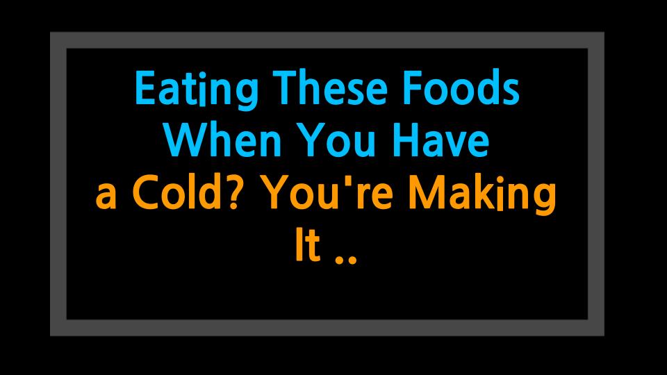 Eating These Foods When You Have a Cold? Youre Making It Worse! Experts Must-Avoid List