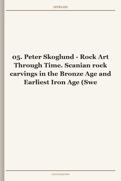Rock Art Through Time. Scanian rock carvings in the Bronze Age and Earliest Iron Age (Swedish Rock Art Research, Book 5)