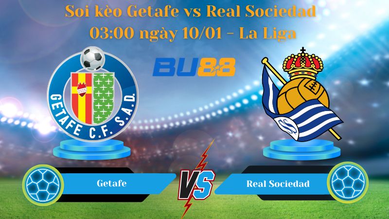 Soi kèo Getafe vs Real Sociedad 03:00 ngày 10/01