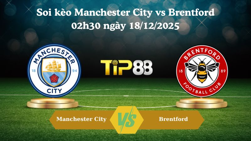 soi kèo Manchester City vs Brentford 02h30 ngày 18/12/2025
