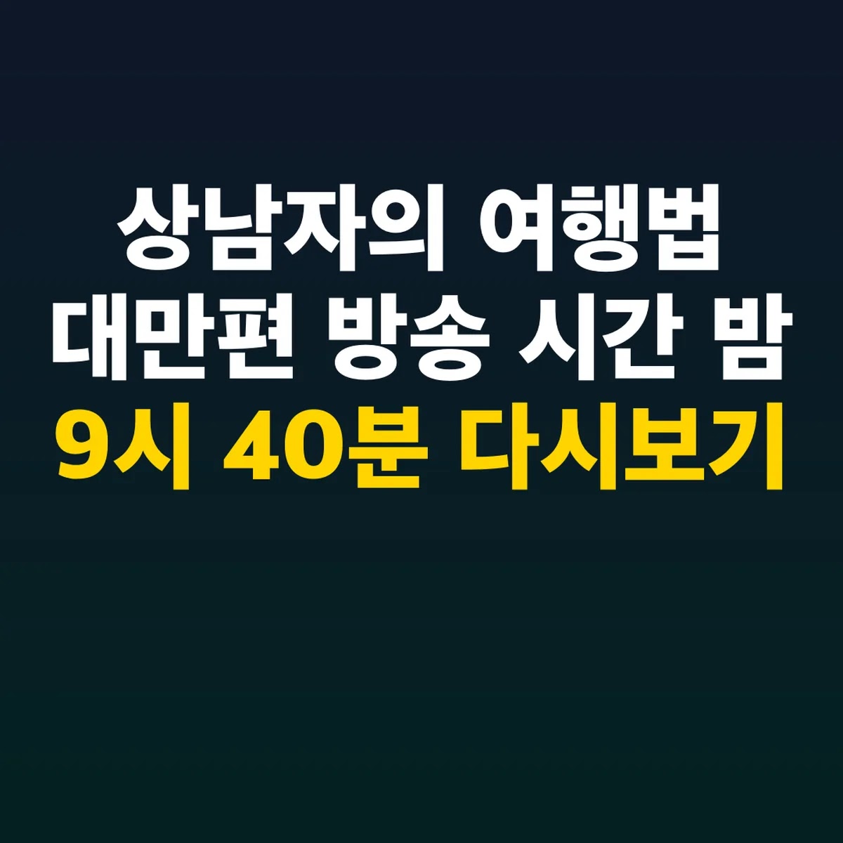 상남자의 여행법 대만편 방송 시간 밤 9시 40분 다시보기