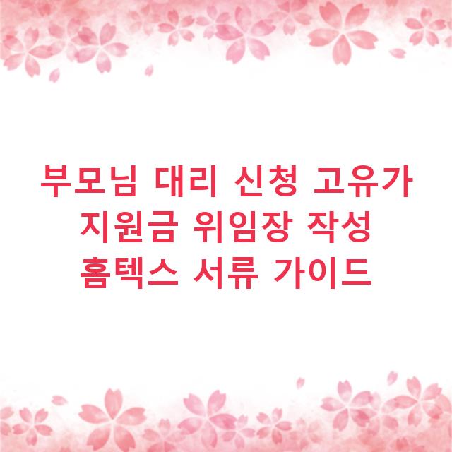 부모님 대리 신청 고유가 지원금 위임장 작성 홈텍스 서류 가이드