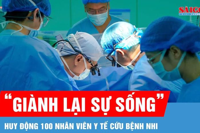 Huy động 100 nhân viên y tế, giành lại sự sống cho bệnh nhi suy tim giai đoạn cuối - Báo Sài Gòn Giải Phóng
