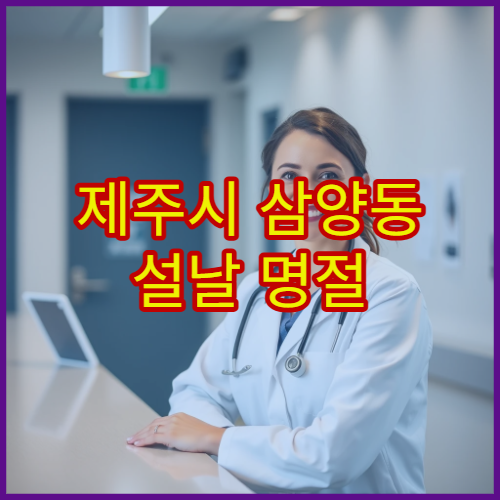 제주시 삼양동 설날 명절 연휴 이비인후과 진료하는 병원 귀통증·목감기 응급 진료 가능 여부