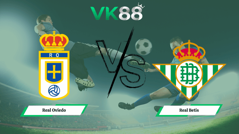 Nhận định soi kèo Real Oviedo vs Real Betis 20h00 ngày 10/01/2026