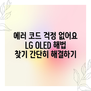 LG OLED TV 에러 코드, OLED TV 문제 해결, 2023 가전 트렌드, 쉽게 배우는 에러 코드, LG TV 사용 팁