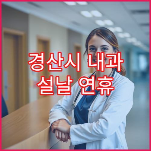 경산시 내과 설날 연휴 문 여는 병원과 휴무일 정보