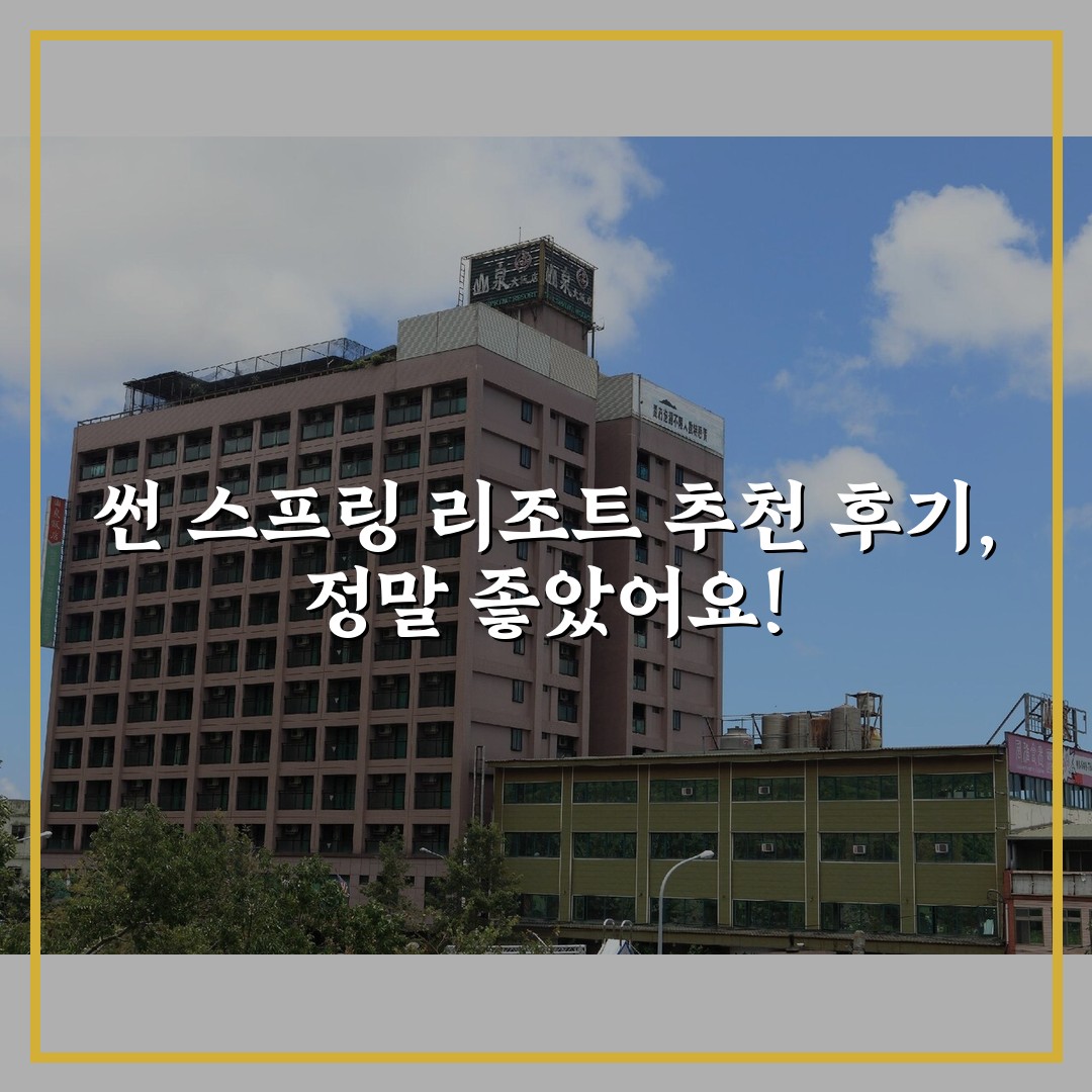 썬 스프링 리조트 추천 후기, 정말 좋았어요!