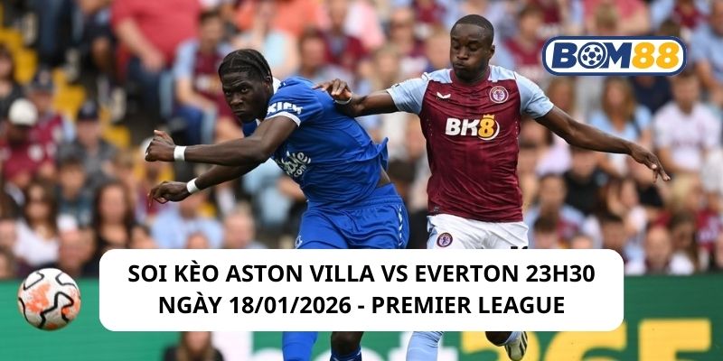 Soi kèo Aston Villa vs Everton 23h30 ngày 18/01/2026