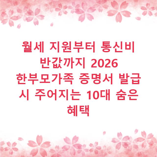 월세 지원부터 통신비 반값까지 2026 한부모가족 증명서 발급 시 주어지는 10대 숨은 혜택
