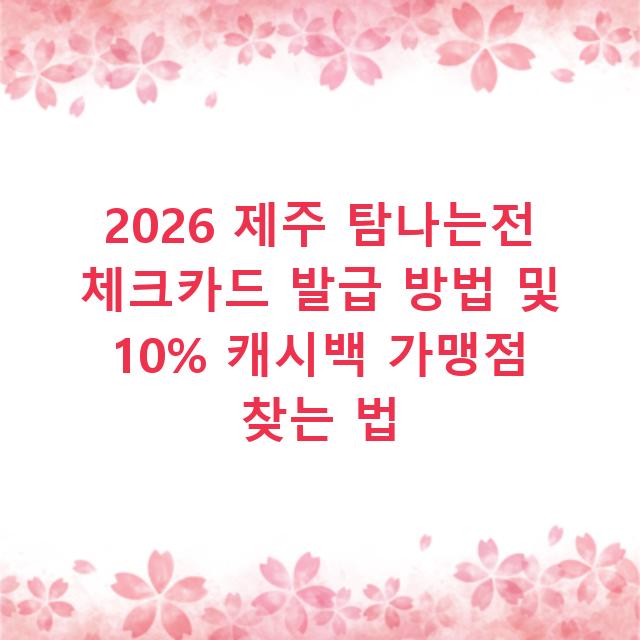 2026 제주 탐나는전 체크카드 발급 방법 및 10% 캐시백 가맹점 찾는 법