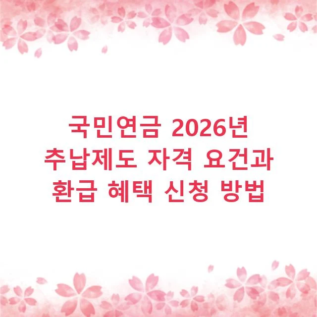 국민연금 2026년 추납제도 자격 요건과 환급 혜택 신청 방법