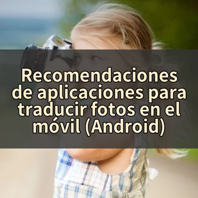 Recomendaciones de aplicaciones para traducir fotos en el móvil (Android)