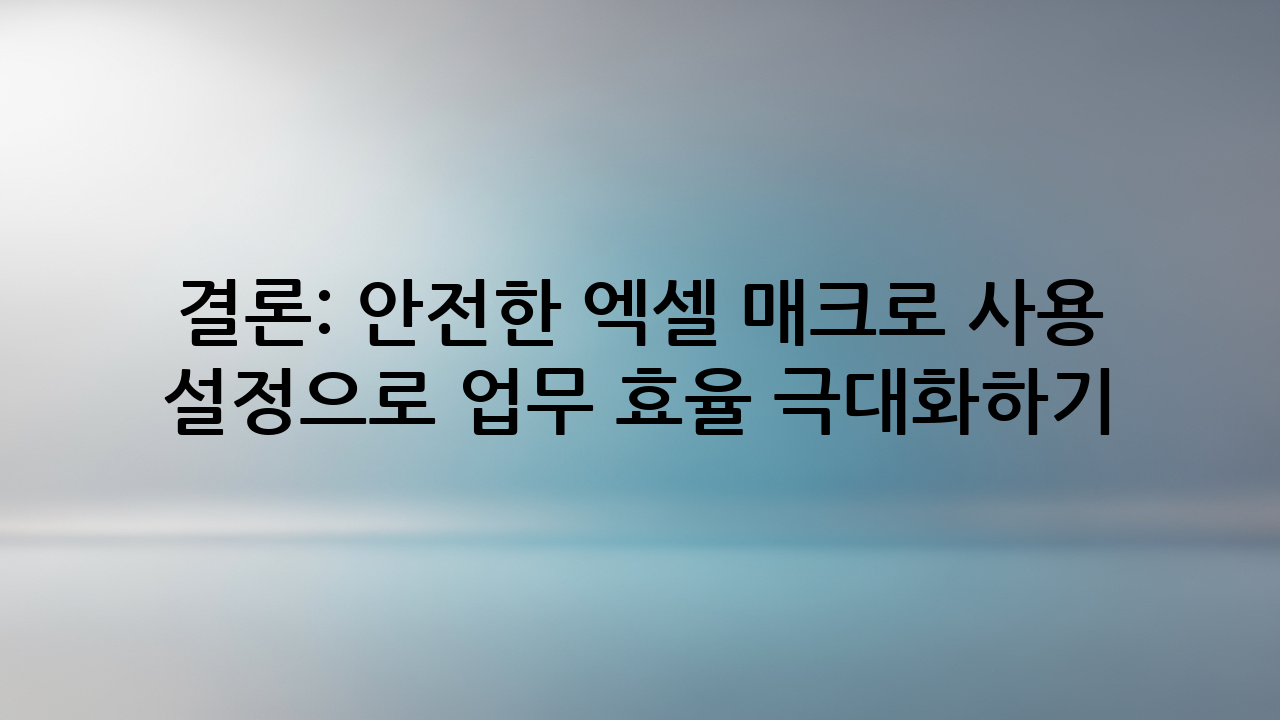 결론: 안전한 엑셀 매크로 사용 설정으로 업무 효율 극대화하기