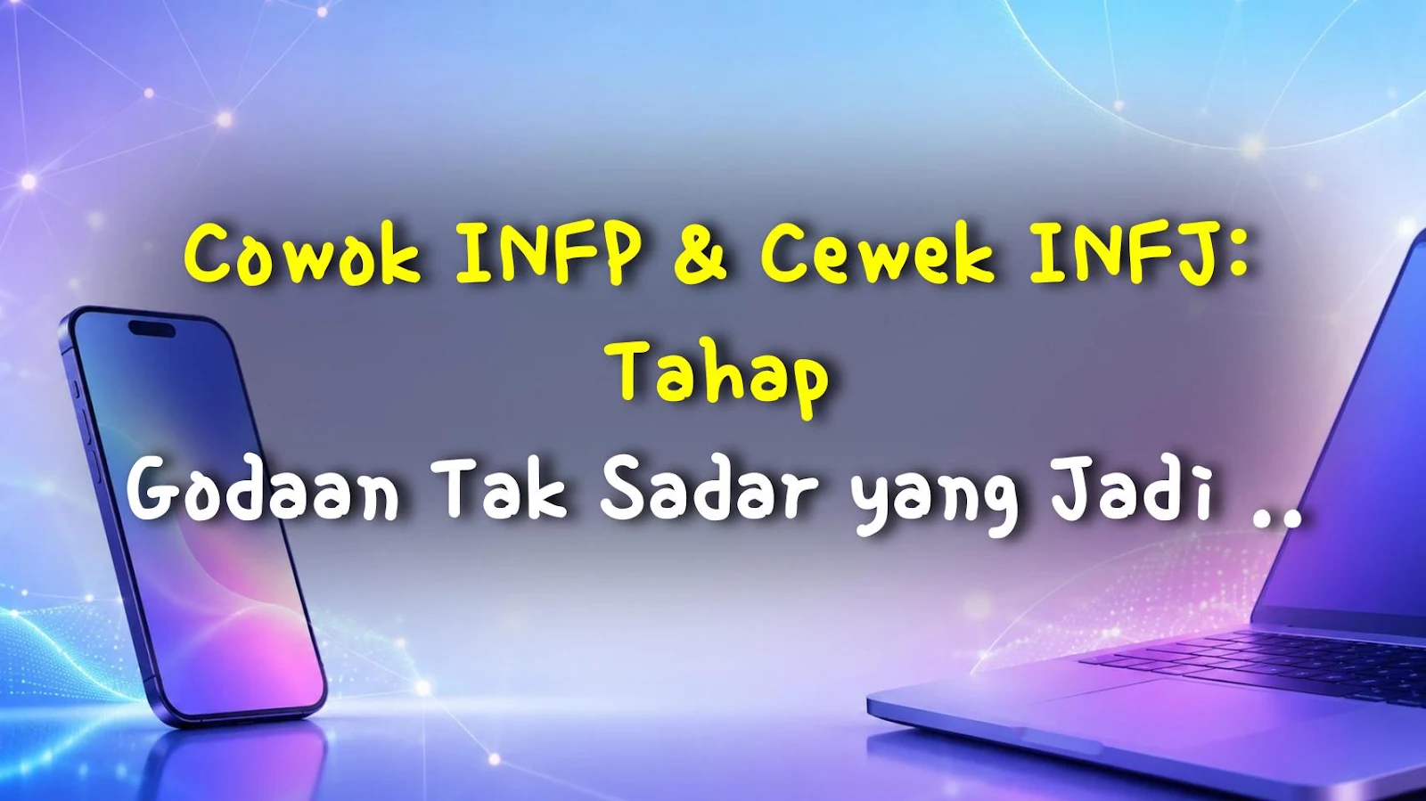 Cowok INFP & Cewek INFJ: Tahap Godaan Tak Sadar yang Jadi Kemenangan Total