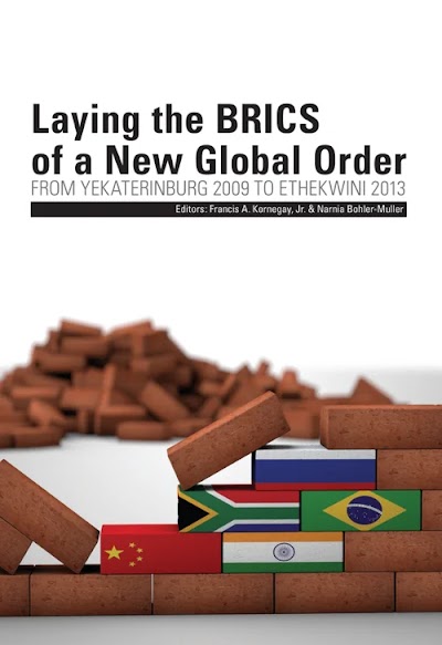 Laying the BRICS of a New Global Order- From Yekaterinburg 2009 to eThekwini 2013