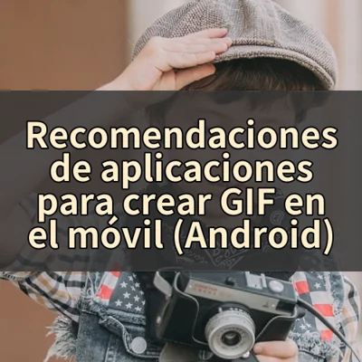 Recomendaciones de aplicaciones para crear GIF en el móvil (Android)