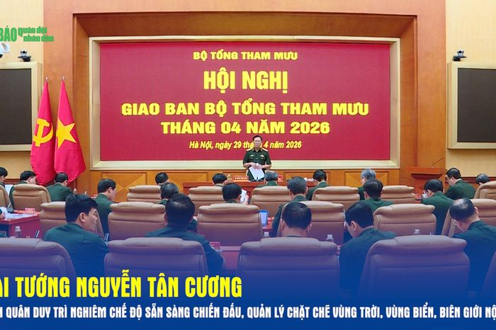 Đại tướng Nguyễn Tân Cương: Toàn quân duy trì nghiêm chế độ sẵn sàng chiến đấu, quản lý chặt chẽ vùng trời, vùng biển, biên giới nội địa - Báo Quân Đội Nhân Dân