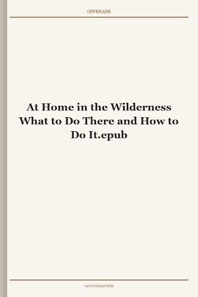 At Home in the Wilderness What to Do There and How to Do It
