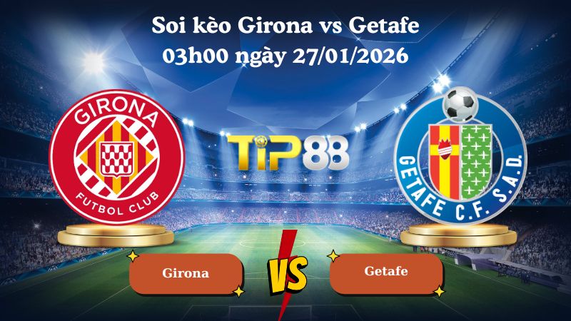 soi kèo Girona vs Getafe 03h00 ngày 27/01/2026