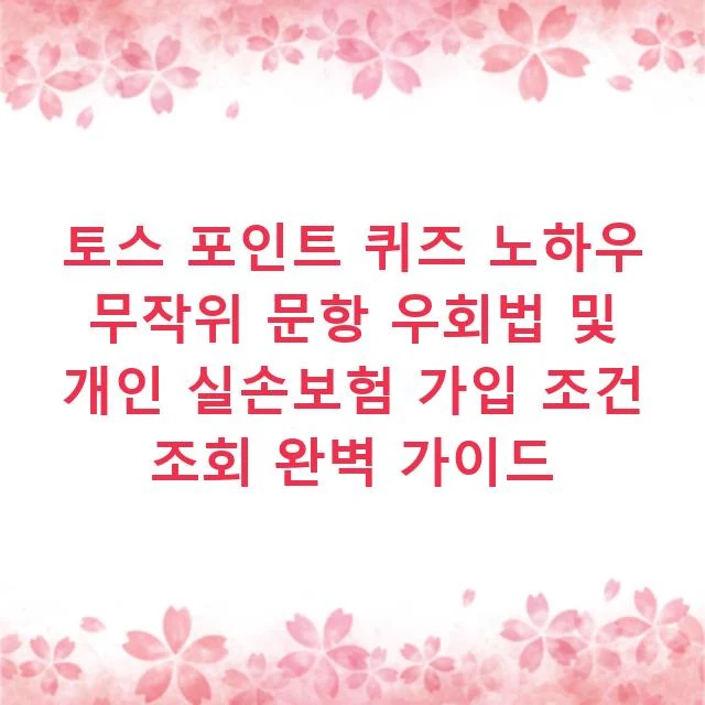 토스 포인트 퀴즈 노하우 무작위 문항 우회법 및 개인 실손보험 가입 조건 조회 완벽 가이드