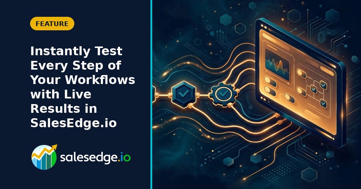 Instantly Test Every Step of Your Workflows with Live Results in SalesEdge.io