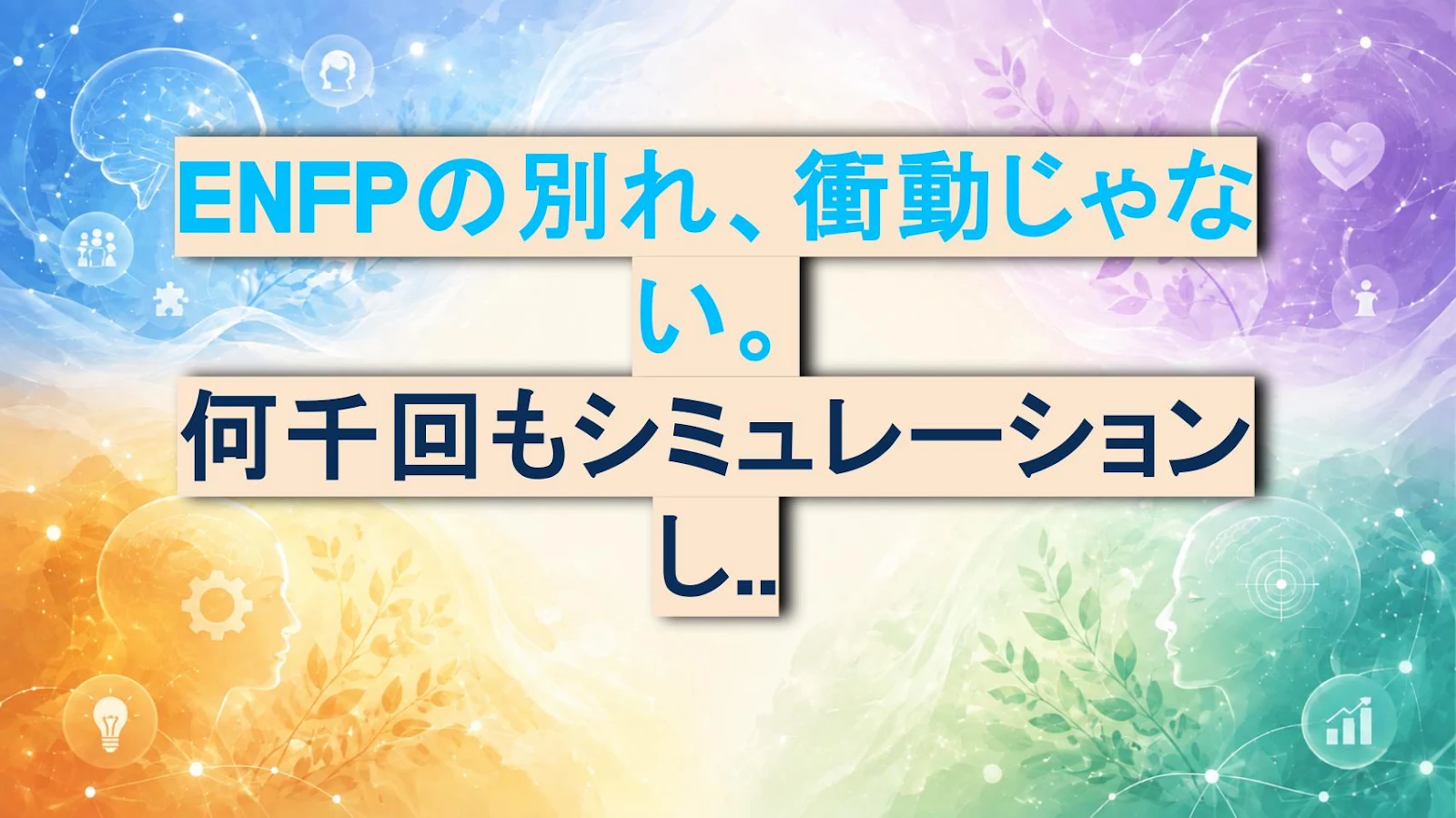 ENFPの別れ、衝動じゃない。何千回もシミュレーションした結果