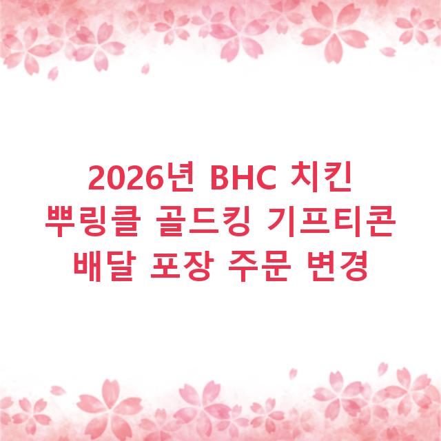 2026년 BHC 치킨 뿌링클 골드킹 기프티콘 배달 포장 주문 변경