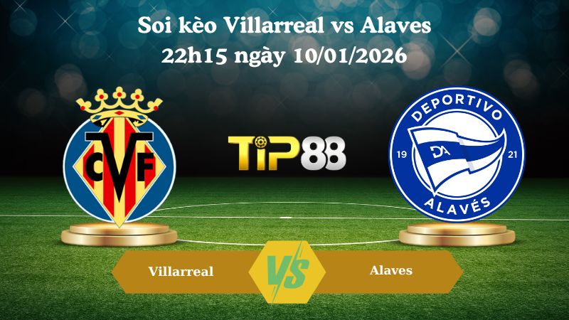 soi kèo Villarreal vs Alaves 22h15 ngày 10/01/2026