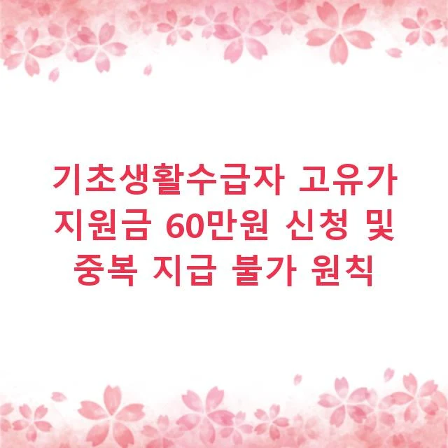 기초생활수급자 고유가 지원금 60만원 신청 및 중복 지급 불가 원칙