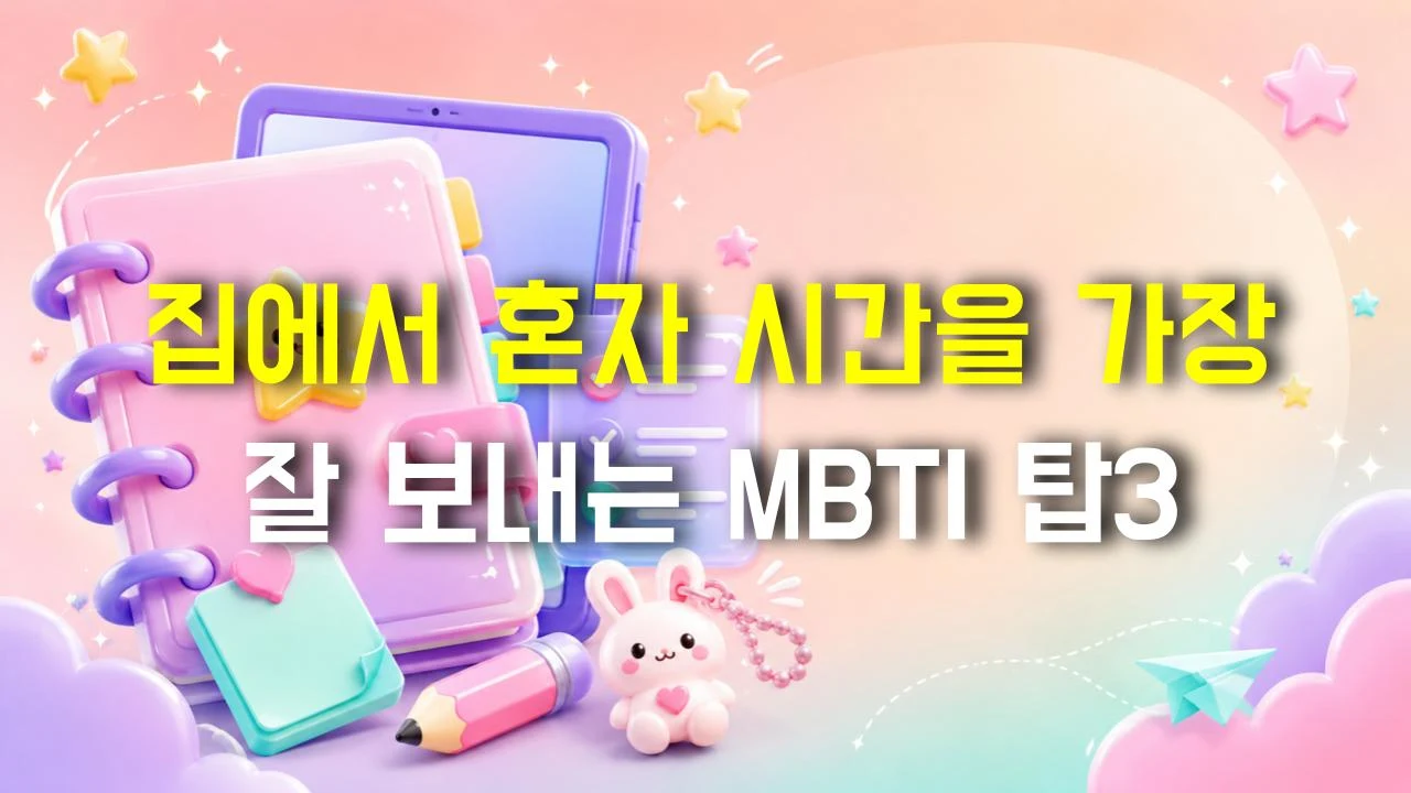 집에서 혼자 시간을 가장 잘 보내는 MBTI 탑3