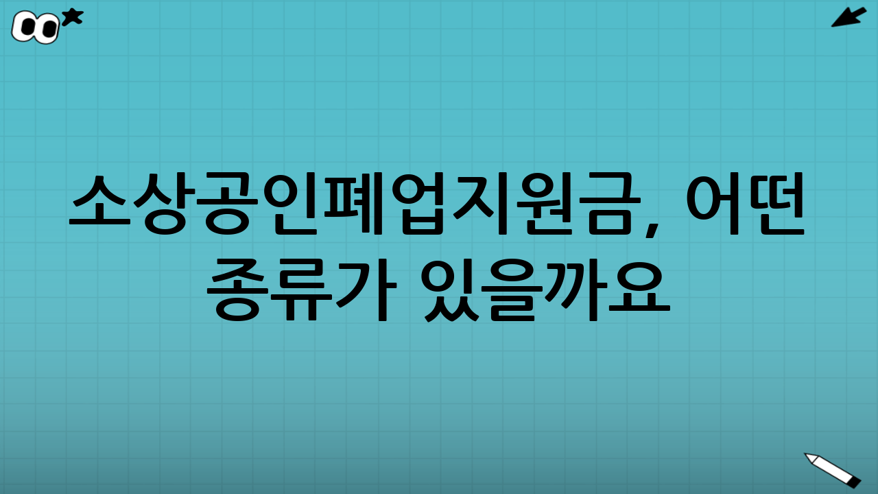 소상공인폐업지원금, 어떤 종류가 있을까요?