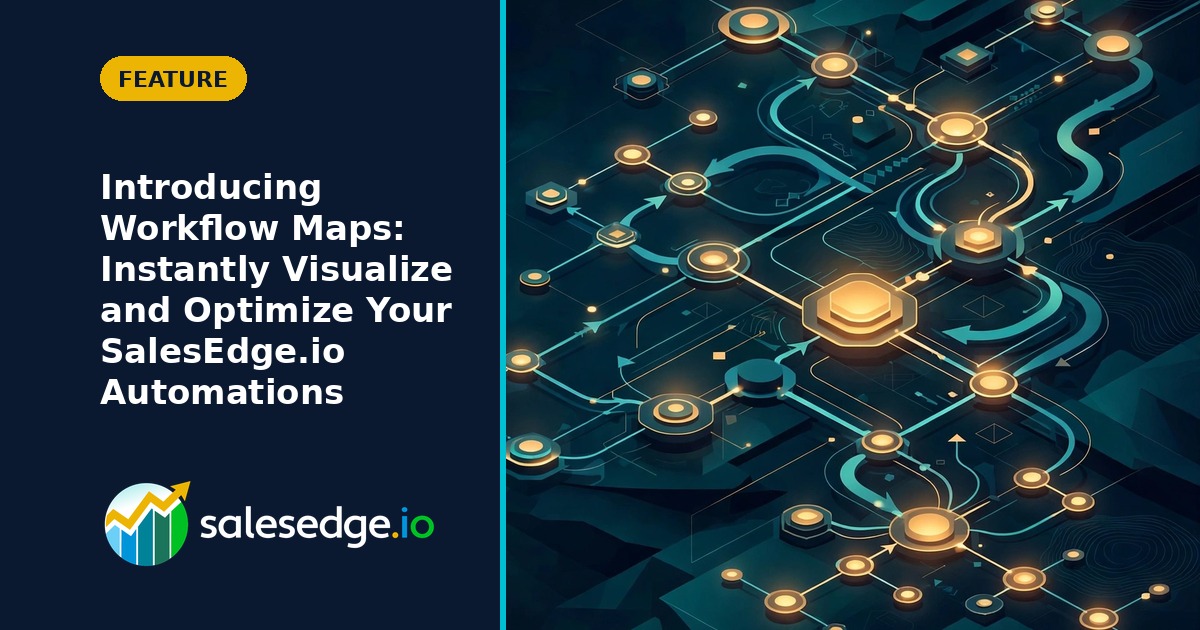 Introducing Workflow Maps: Instantly Visualize and Optimize Your SalesEdge.io Automations