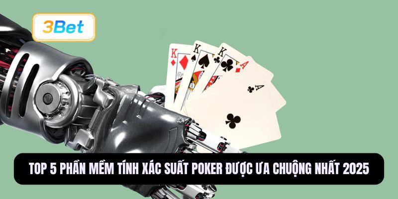 Top 5 phần mềm tính xác suất Poker được ưa chuộng nhất 2025