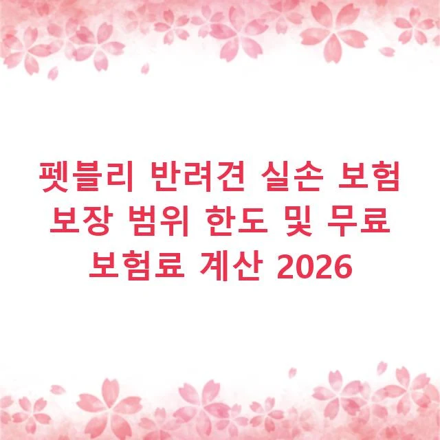 펫블리 반려견 실손 보험 보장 범위 한도 및 무료 보험료 계산 2026