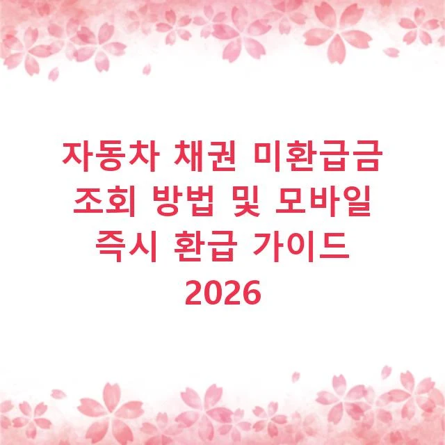 자동차 채권 미환급금 조회 방법 및 모바일 즉시 환급 가이드 2026
