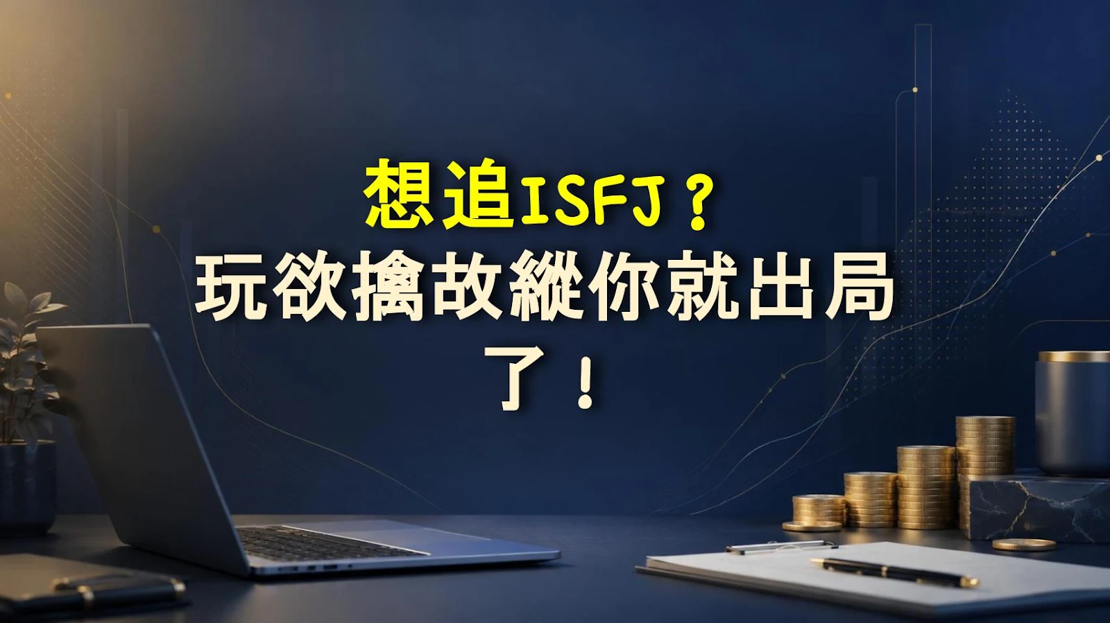 想追ISFJ？玩欲擒故縱你就出局了！